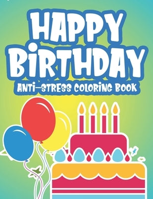 Happy Birthday Anti-Stress Edition: Calming Coloring Pages For Adults, Birthday-Themed Illustrations And Designs To Color, Birthday Gift For Women by Browning, Cynthia Lynn