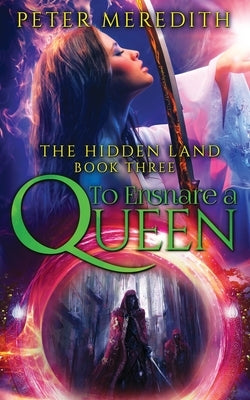 To Ensnare A Queen: The Hidden Land Novel 3 by Meredith, Peter