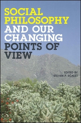 Social Philosophy and Our Changing Points of View by Scalet, Steven P.
