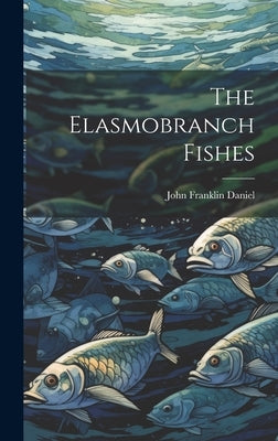 The Elasmobranch Fishes by Daniel, John Franklin