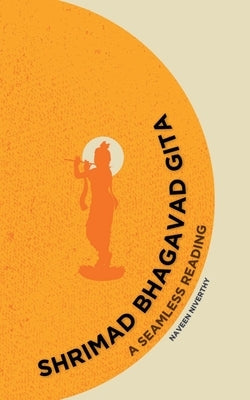 Shrimad Bhagavad Gita: A Seamless Reading by Naveen Niverthy
