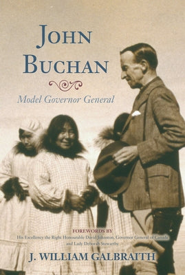 John Buchan: Model Governor General by Galbraith, J. William