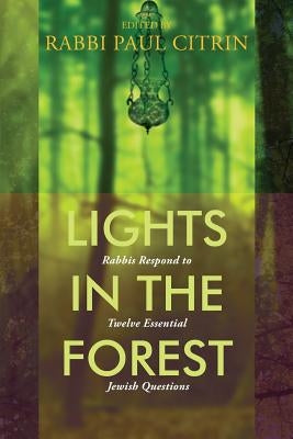 Lights in the Forest: Rabbis Respond to Twelve Essential Jewish Questions by Citrin, Paul