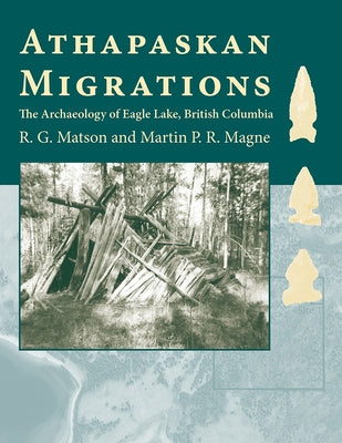 Athapaskan Migrations: The Archaeology of Eagle Lake, British Columbia by Matson, R. G.