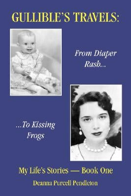 Gullible's Travels: From Diaper Rash to Kissing Frogs by Pendleton, Deanna Purcell