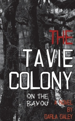 The Tavie Colony on the Bayou by Daley, Darla