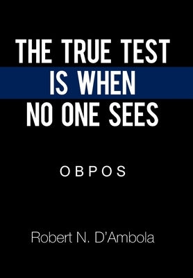 The True Test Is When No One Sees: O B P O S by D'Ambola, Robert N.