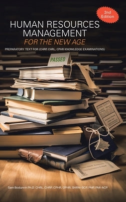 Human Resources Management for the New Age: Preparatory Text for (CHRP, CHRL, CPHR Knowledge Examinations) by Bodunrin, Sam