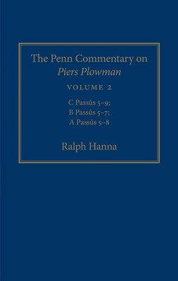 The Penn Commentary on Piers Plowman, Volume 2: C Passūs 5-9; B Passūs 5-7; A Passūs 5-8 by Hanna, Ralph