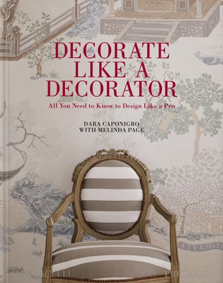 Decorate Like a Decorator: All You Need to Know to Design Like a Pro by Caponigro, Dara