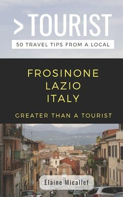 Greater Than a Tourist - Province of Frosinone Lazio Italy: 50 Travel Tips from a Local by Tourist, Greater Than a.