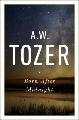 Born After Midnight by Tozer, A. W.