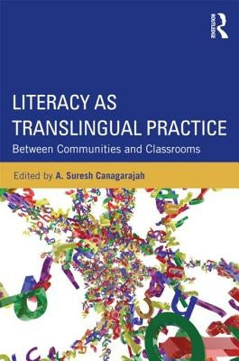 Literacy as Translingual Practice: Between Communities and Classrooms by Canagarajah, Suresh