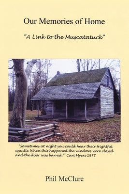 Our Memories of Home: A Link to the Muscatatuck by McClure, Phil