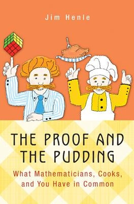 The Proof and the Pudding: What Mathematicians, Cooks, and You Have in Common by Henle, Jim