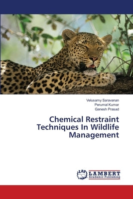 Chemical Restraint Techniques In Wildlife Management by Saravanan, Velusamy