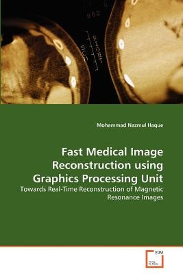 Fast Medical Image Reconstruction using Graphics Processing Unit by Haque, Mohammad Nazmul