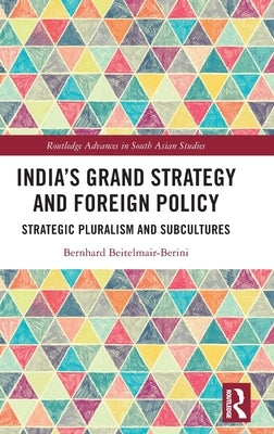India's Grand Strategy and Foreign Policy: Strategic Pluralism and Subcultures by Beitelmair-Berini, Bernhard