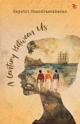A century Between Us-A Hidden Journal. A Freedom Struggle. A new-found Love and Purpose. by Chandrasekharan, Gayatri
