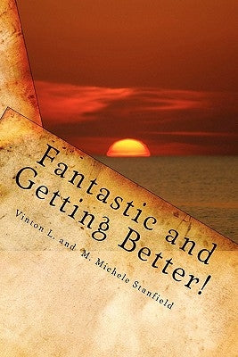 Fantastic and Getting Better!: Stories to remind us that GOD, Family and Friends are what matter to make a Great Day! by Stanfield, Vinton L.
