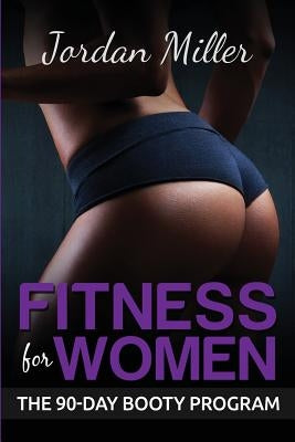 Fitness for Women: The Booty Program by Miller, Jordan