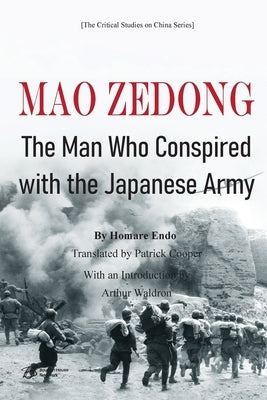 Mao Zedong: The Man Who Conspired with the Japanese Army by Homare Endo
