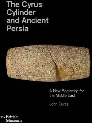 The Cyrus Cylinder and Ancient Persia: A New Beginning for the Middle East by Curtis, John