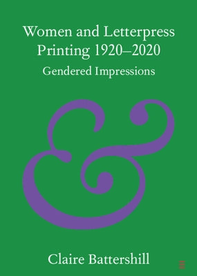 Women and Letterpress Printing 1920-2020: Gendered Impressions by Battershill, Claire