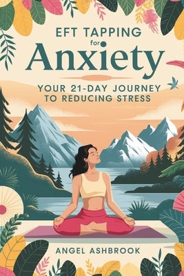 EFT Tapping for Anxiety: Your 21-Day Journey to Reducing Stress by Ashbrook, Angel