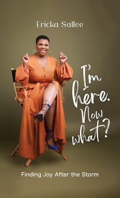 I'm Here. Now What?: Finding Joy After the Storm by Sallee, Ericka