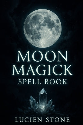 Moon Magick Spell Book by Stone, Lucien