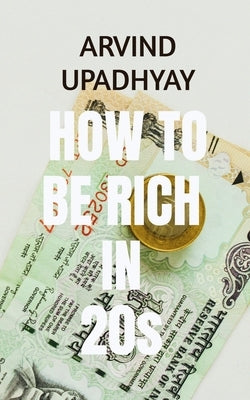 how to be rich early in early 20s by Upadhyay, Arvind