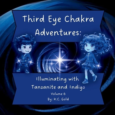 Third Eye Chakra Adventures: Illuminating with Tanzanite and Indigo by Gold, K. C.