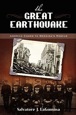 The Great Earthquake: America Comes to Messina's Rescue by Lagumina, Salvatore J.