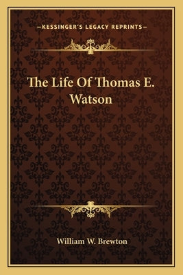 The Life of Thomas E. Watson by Brewton, William W.