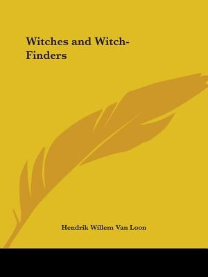 Witches and Witch-Finders by Van Loon, Hendrik Willem