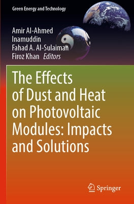 The Effects of Dust and Heat on Photovoltaic Modules: Impacts and Solutions by Al-Ahmed, Amir