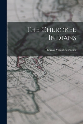 The Cherokee Indians by Parker, Thomas Valentine