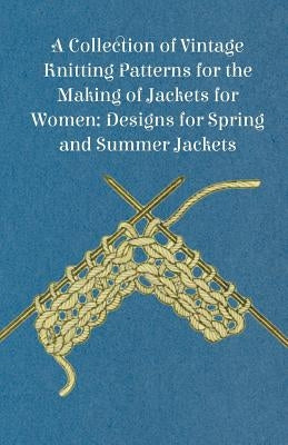 A Collection of Vintage Knitting Patterns for the Making of Jackets for Women; Designs for Spring and Summer Jackets by Anon