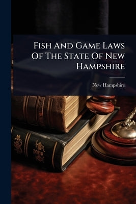 Fish And Game Laws Of The State Of New Hampshire by Hampshire, New