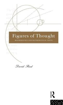Figures of Thought: Mathematics and Mathematical Texts by Reed, David
