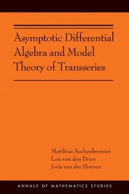 Asymptotic Differential Algebra and Model Theory of Transseries: (Ams-195) by Aschenbrenner, Matthias