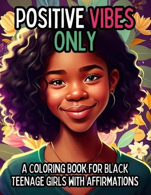 Positive Vibes Only: A Coloring Book for Black Teen Girls with 50 Positive Affirmations by Press, Envision Global