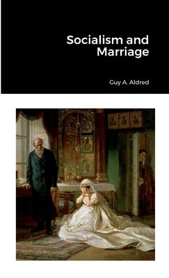 Socialism and Marriage by Aldred, Guy