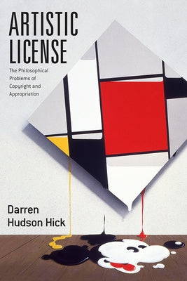 Artistic License: The Philosophical Problems of Copyright and Appropriation by Hick, Darren Hudson