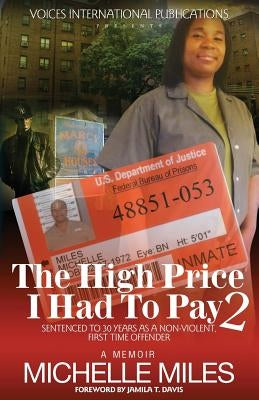 The High Price I Had to Pay 2: Sentenced to 30 Years as a Non-Violent. First Time Offender by Miles, Michelle