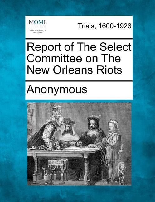 Report of The Select Committee on The New Orleans Riots by Anonymous