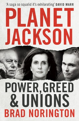 Planet Jackson: Power, Greed and Unions by Norington, Brad
