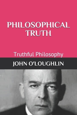 Philosophical Truth: Truthful Philosophy by O'Loughlin, John