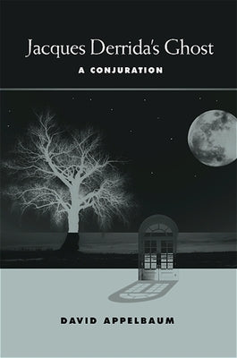 Jacques Derrida's Ghost: A Conjuration by Appelbaum, David